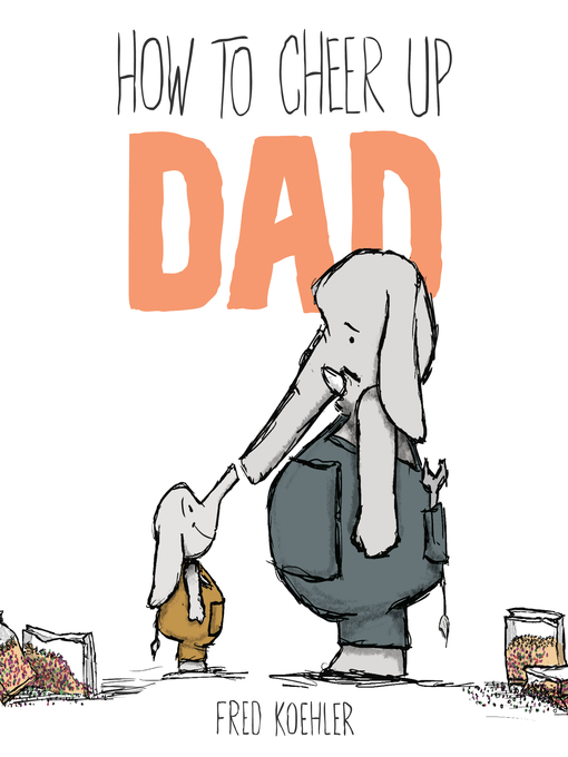 Title details for How to Cheer Up Dad by Fred Koehler - Available